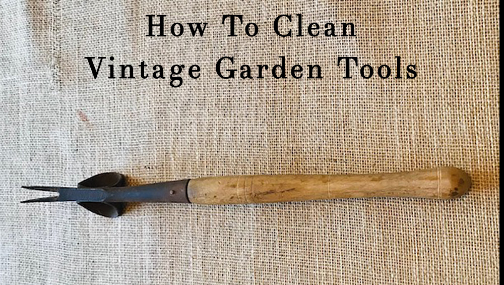 Easy Tips for Cleaning and Caring for Vintage Garden Tools